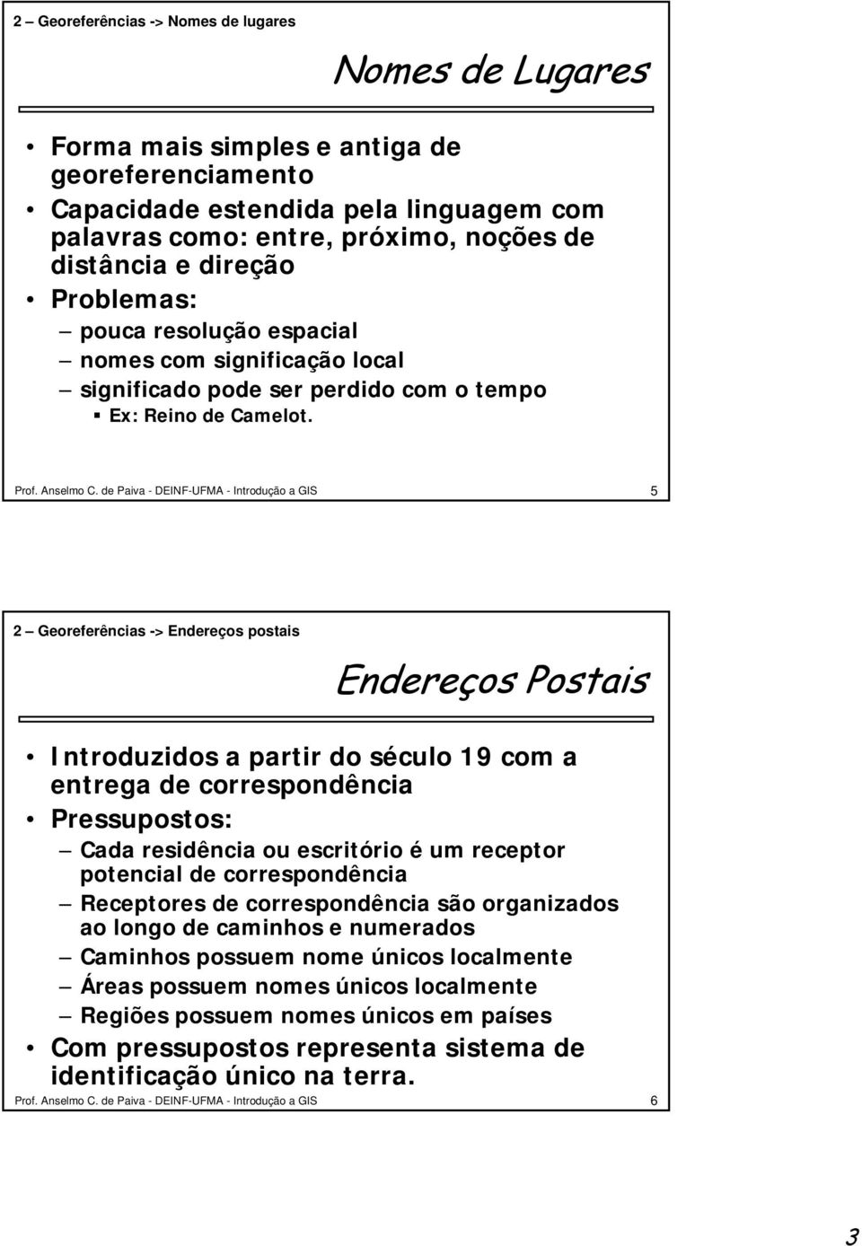 de Paiva - DEINF-UFMA - Introdução a GIS 5 2 Georeferências -> Endereços postais Endereços Postais Introduzidos a partir do século 19 com a entrega de correspondência Pressupostos: Cada residência ou