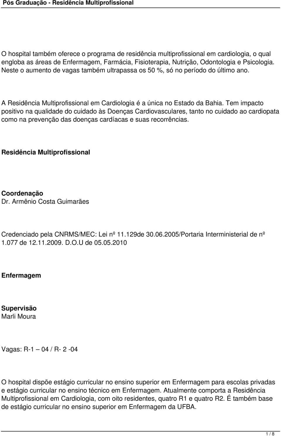 Tem impacto positivo na qualidade do cuidado às Doenças Cardiovasculares, tanto no cuidado ao cardiopata como na prevenção das doenças cardíacas e suas recorrências.