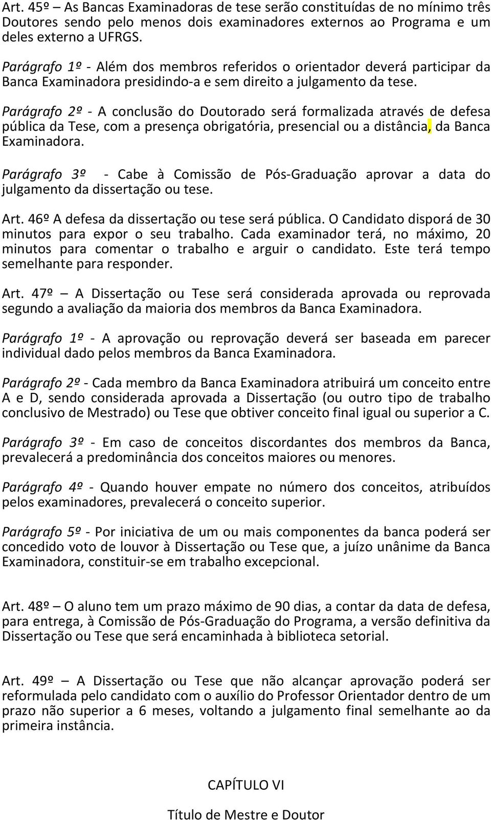 Parágrafo 2º - A conclusão do Doutorado será formalizada através de defesa pública da Tese, com a presença obrigatória, presencial ou a distância, da Banca Examinadora.