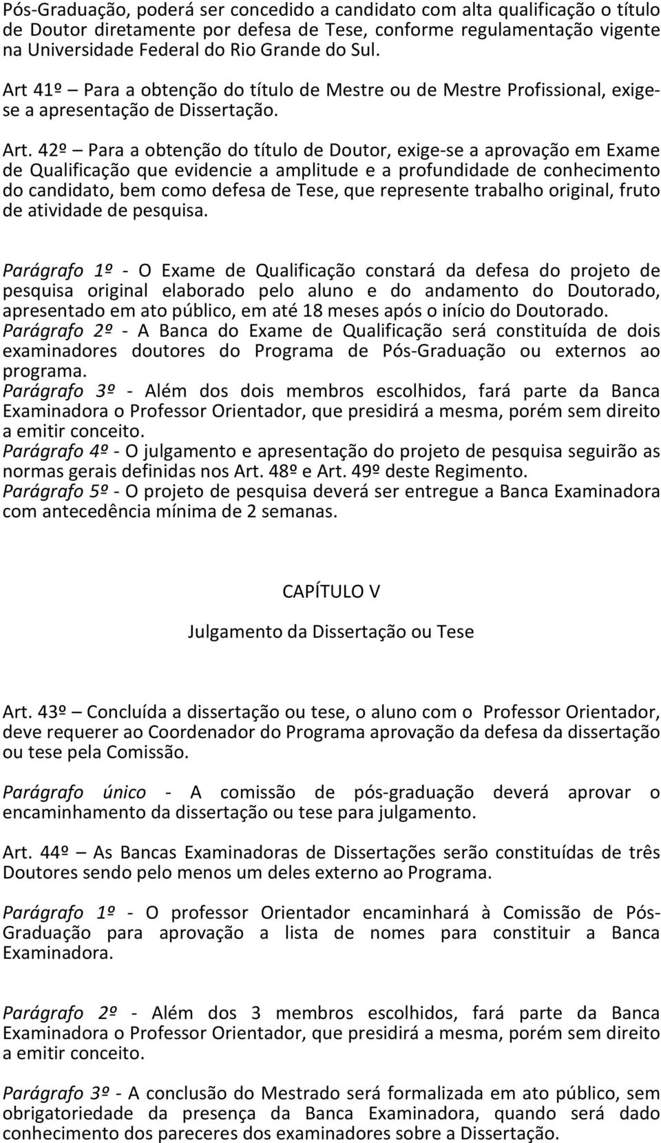 42º Para a obtenção do título de Doutor, exige-se a aprovação em Exame de Qualificação que evidencie a amplitude e a profundidade de conhecimento do candidato, bem como defesa de Tese, que represente