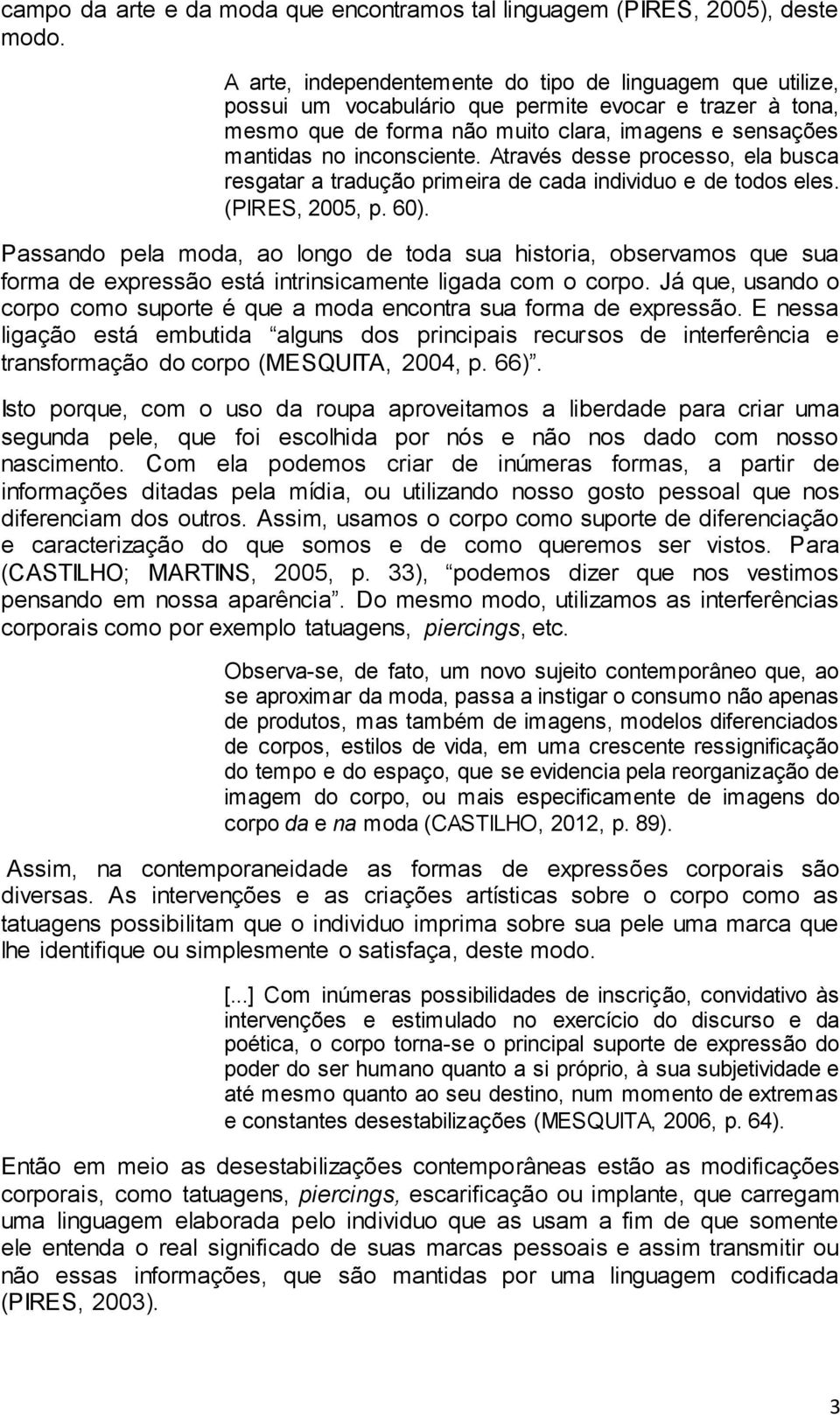 Através desse processo, ela busca resgatar a tradução primeira de cada individuo e de todos eles. (PIRES, 2005, p. 60).