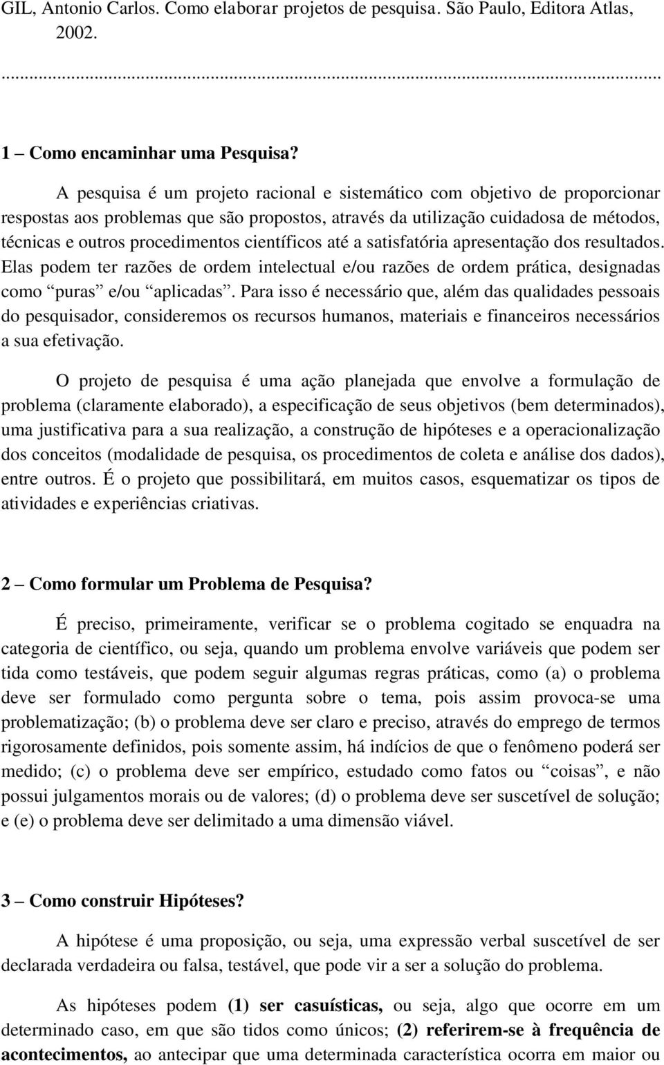 científicos até a satisfatória apresentação dos resultados. Elas podem ter razões de ordem intelectual e/ou razões de ordem prática, designadas como puras e/ou aplicadas.