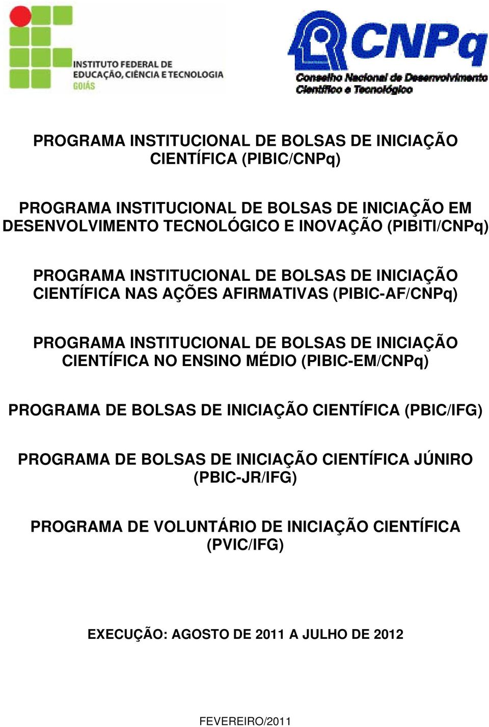 BOLSAS DE INICIAÇÃO CIENTÍFICA NO ENSINO MÉDIO (PIBIC-EM/CNPq) PROGRAMA DE BOLSAS DE INICIAÇÃO CIENTÍFICA (PBIC/IFG) PROGRAMA DE BOLSAS DE