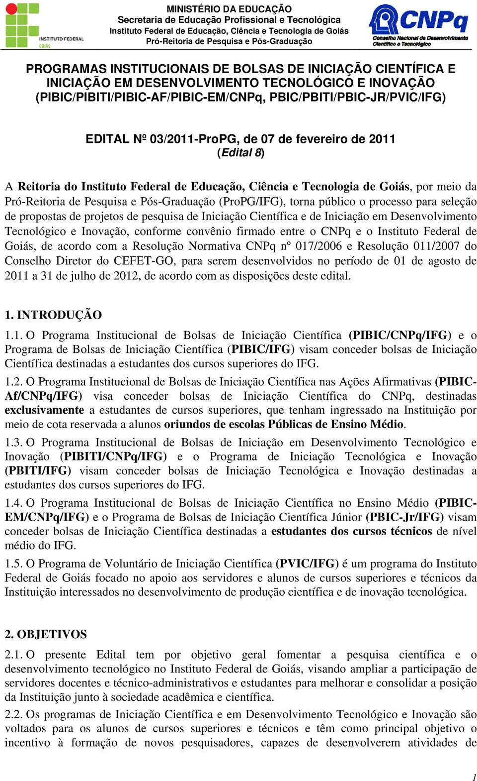 pesquisa de Iniciação Científica e de Iniciação em Desenvolvimento Tecnológico e Inovação, conforme convênio firmado entre o CNPq e o Instituto Federal de Goiás, de acordo com a Resolução Normativa