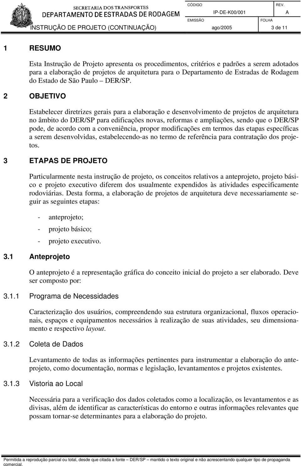 2 OBJETIVO Estabelecer diretrizes gerais para a elaboração e desenvolvimento de projetos de arquitetura no âmbito do DER/SP para edificações novas, reformas e ampliações, sendo que o DER/SP pode, de