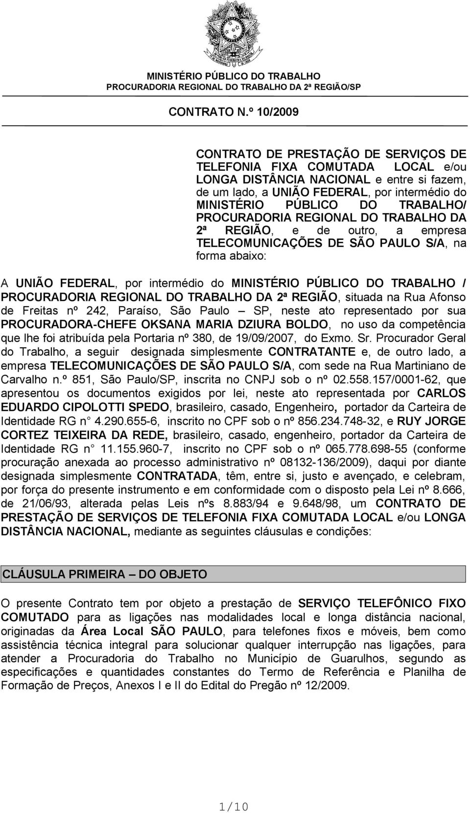 PROCURADORIA REGIONAL DO TRABALHO DA 2ª REGIÃO, situada na Rua Afonso de Freitas nº 242, Paraíso, São Paulo SP, neste ato representado por sua PROCURADORA-CHEFE OKSANA MARIA DZIURA BOLDO, no uso da