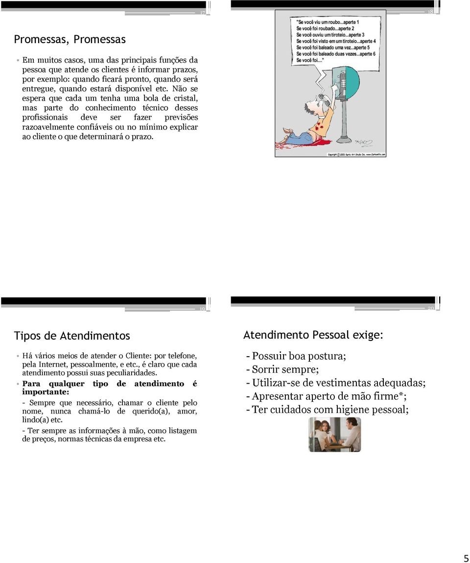 Não se espera que cada um tenha uma bola de cristal, mas parte do conhecimento técnico desses profissionais deve ser fazer previsões razoavelmente confiáveis ou no mínimo explicar ao cliente o que