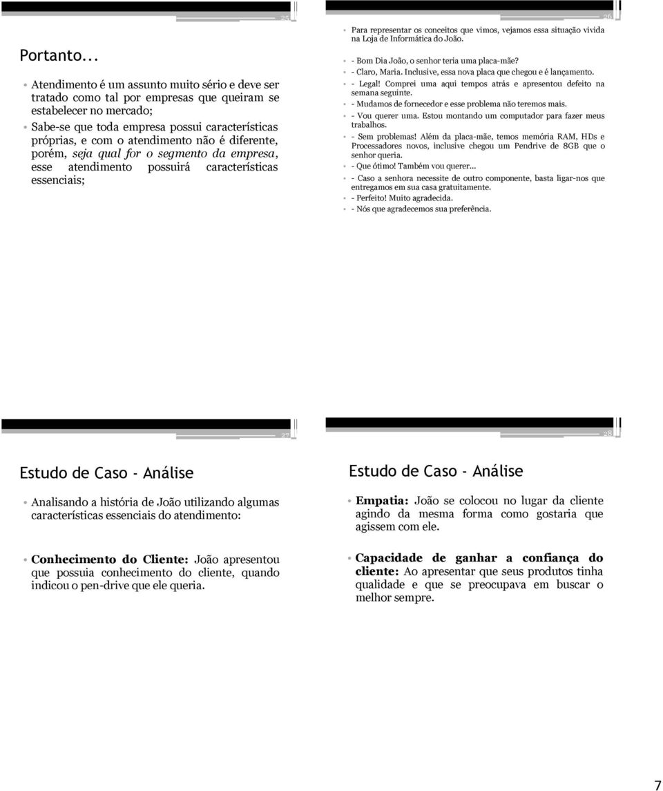 não é diferente, porém, seja qual for o segmento da empresa, esse atendimento possuirá características essenciais; 25 Para representar os conceitos que vimos, vejamos essa situação vivida na Loja de