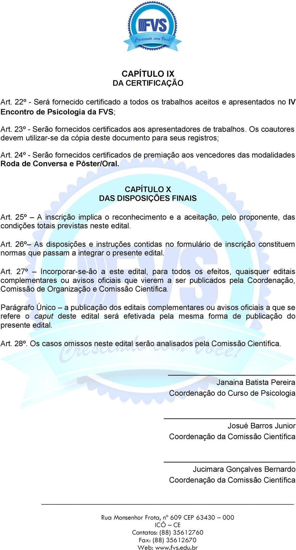 24º - Serão fornecidos certificados de premiação aos vencedores das modalidades Roda de Conversa e Pôster/Oral. CAPÍTULO X DAS DISPOSIÇÕES FINAIS Art.