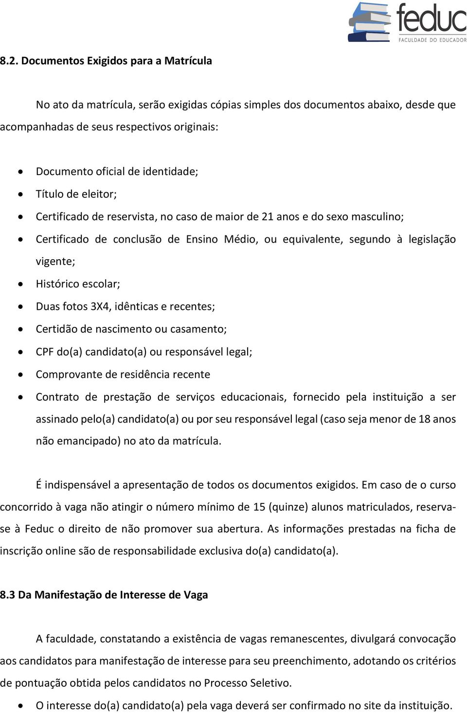 Histórico escolar; Duas fotos 3X4, idênticas e recentes; Certidão de nascimento ou casamento; CPF do(a) candidato(a) ou responsável legal; Comprovante de residência recente Contrato de prestação de