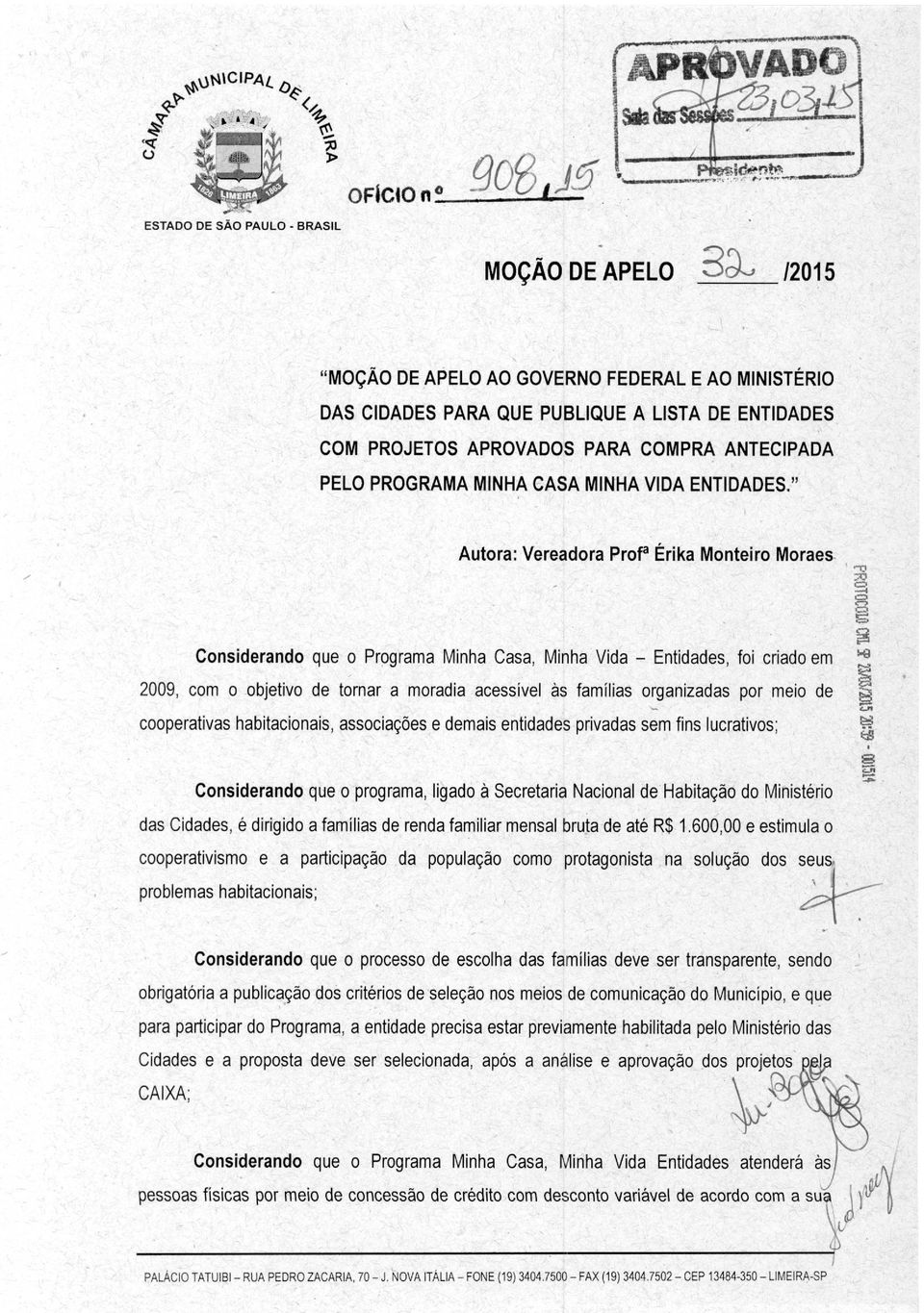 PROGRAMA MINHA CASA MINHA VIDA Autora: Vereadora Profa Érika Monteiro Moraes Considerando que o Programa Minha Casa, Minha Vida Entidades, foi criado em 2009, com o objetivo de tornar a moradia