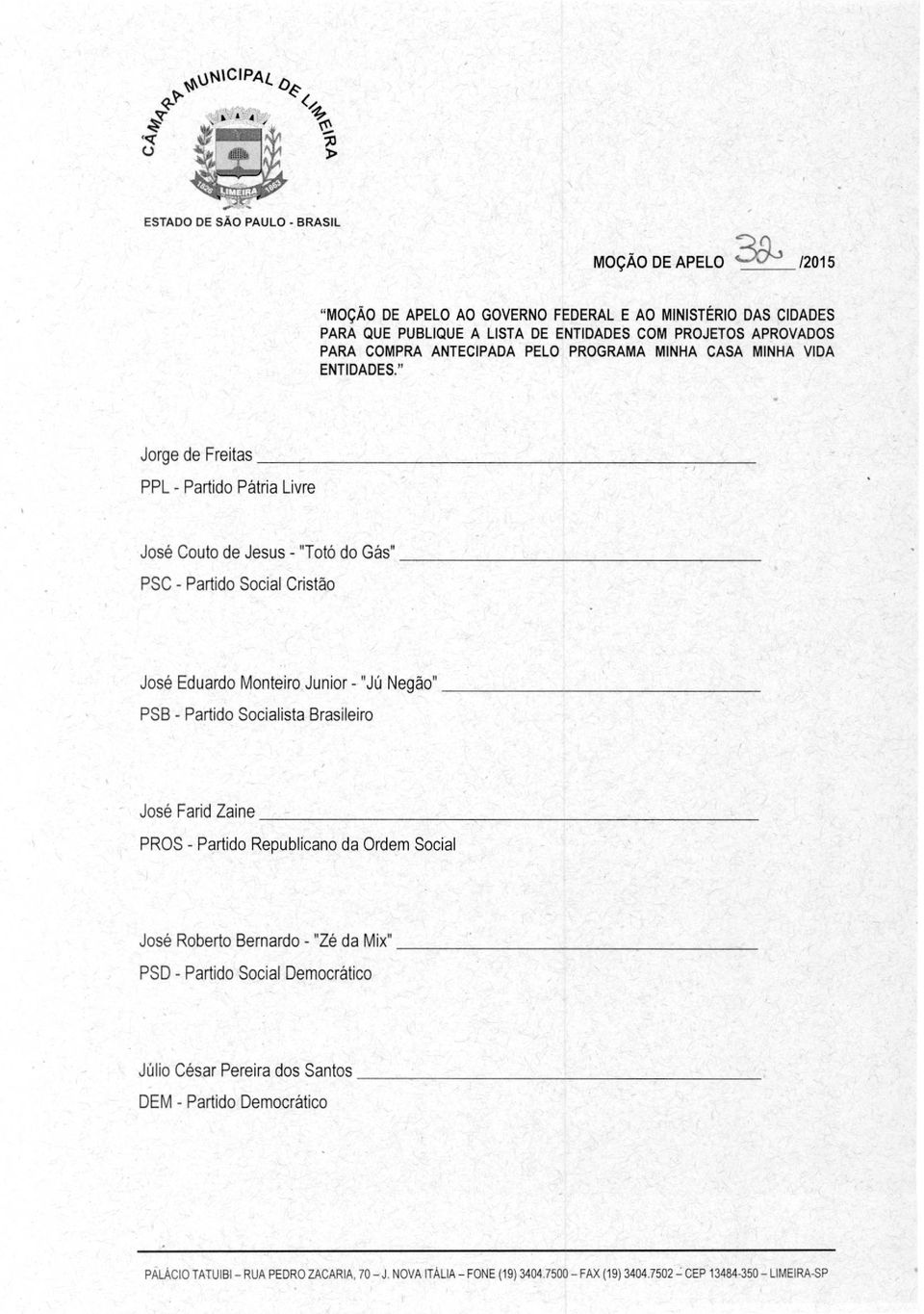 Partido Social Cristão José Eduardo Monteiro Junior - "Ju Negão" PSB - Partido Socialista Brasileiro José Farid Zaine PROS - Partido Republicano da