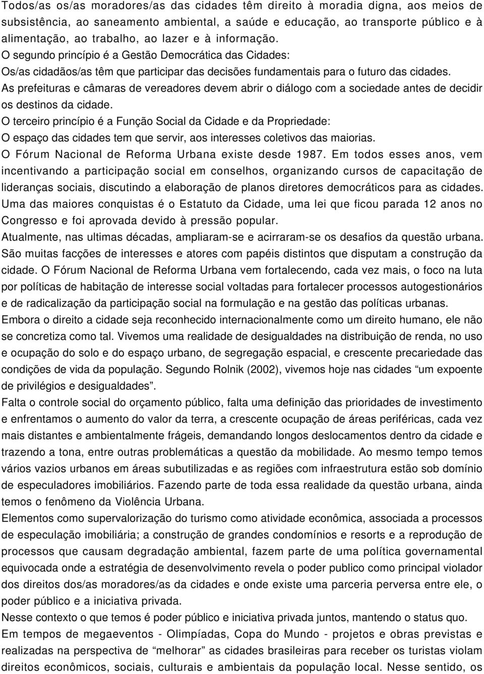 As prefeituras e câmaras de vereadores devem abrir o diálogo com a sociedade antes de decidir os destinos da cidade.