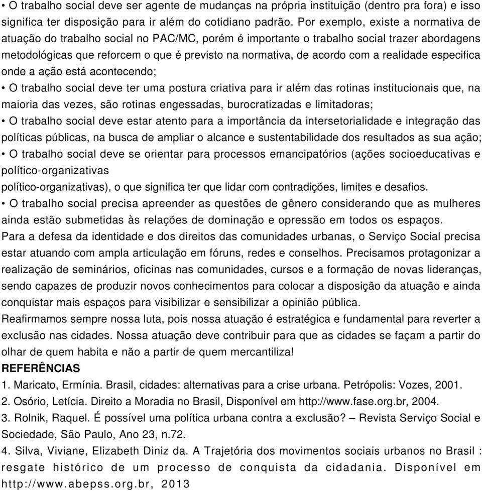 a realidade especifica onde a ação está acontecendo; O trabalho social deve ter uma postura criativa para ir além das rotinas institucionais que, na maioria das vezes, são rotinas engessadas,