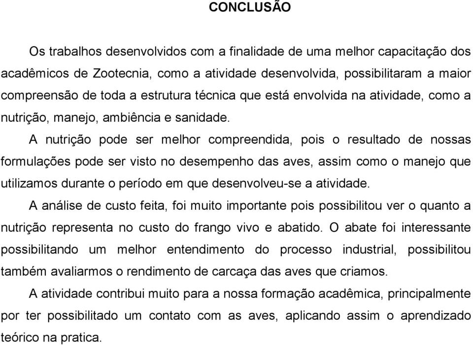 A nutrição pode ser melhor compreendida, pois o resultado de nossas formulações pode ser visto no desempenho das aves, assim como o manejo que utilizamos durante o período em que desenvolveu-se a