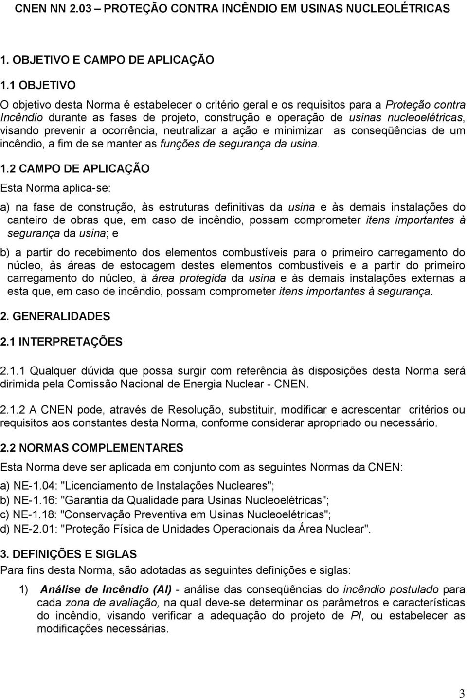 prevenir a ocorrência, neutralizar a ação e minimizar as conseqüências de um incêndio, a fim de se manter as funções de segurança da usina. 1.