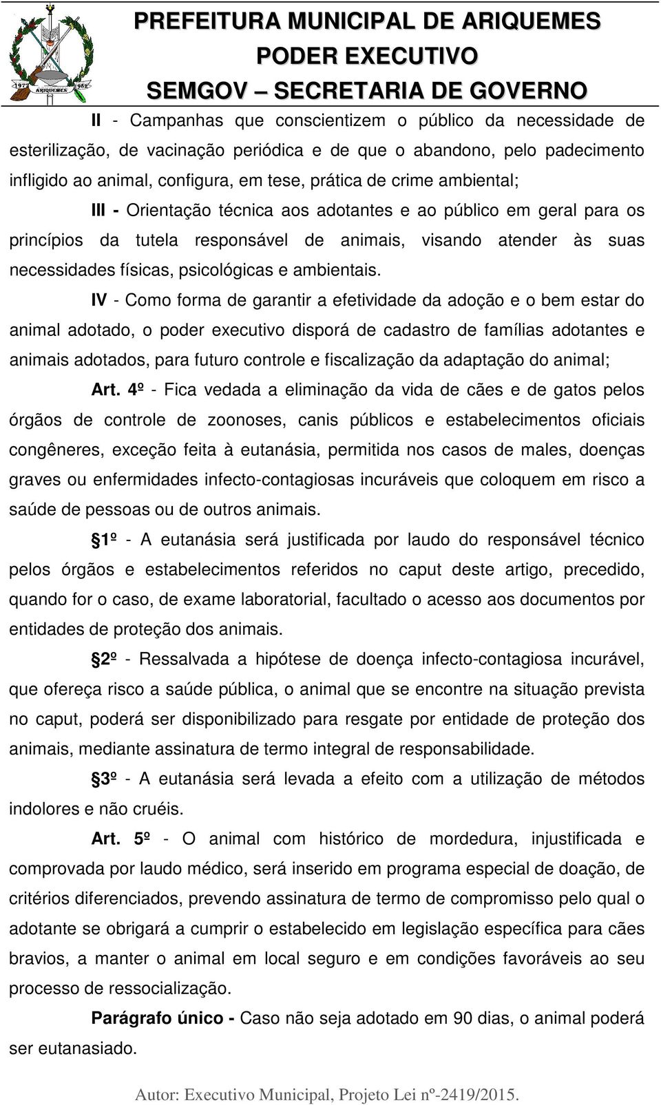 IV - Como forma de garantir a efetividade da adoção e o bem estar do animal adotado, o poder executivo disporá de cadastro de famílias adotantes e animais adotados, para futuro controle e