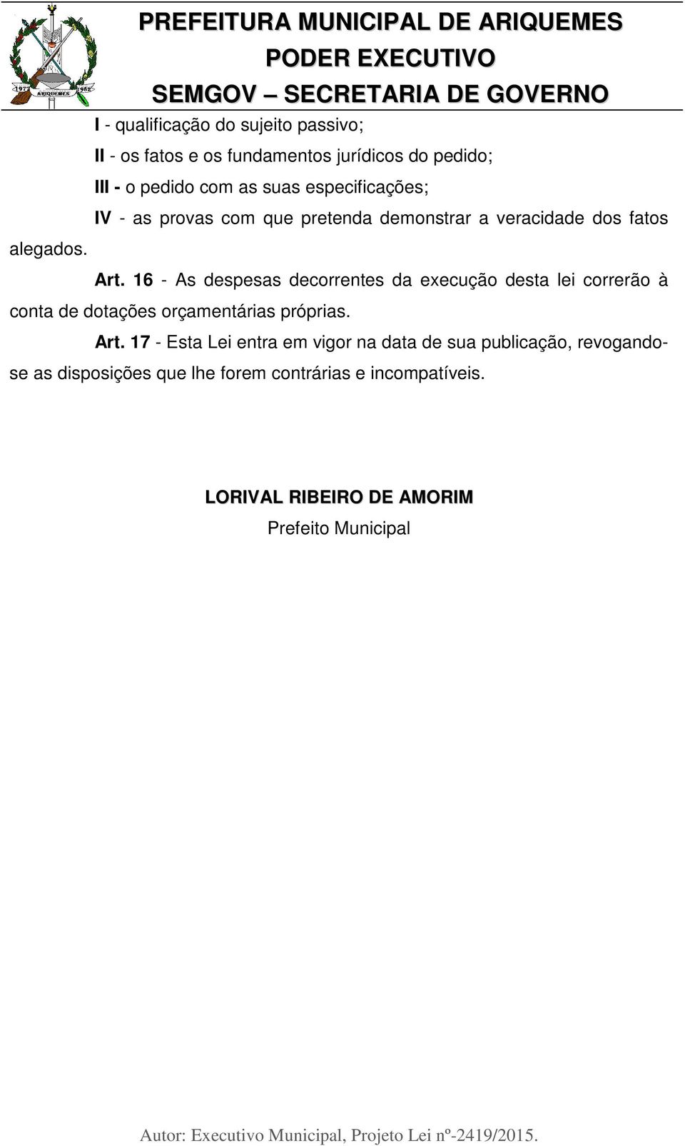 16 - As despesas decorrentes da execução desta lei correrão à conta de dotações orçamentárias próprias. Art.