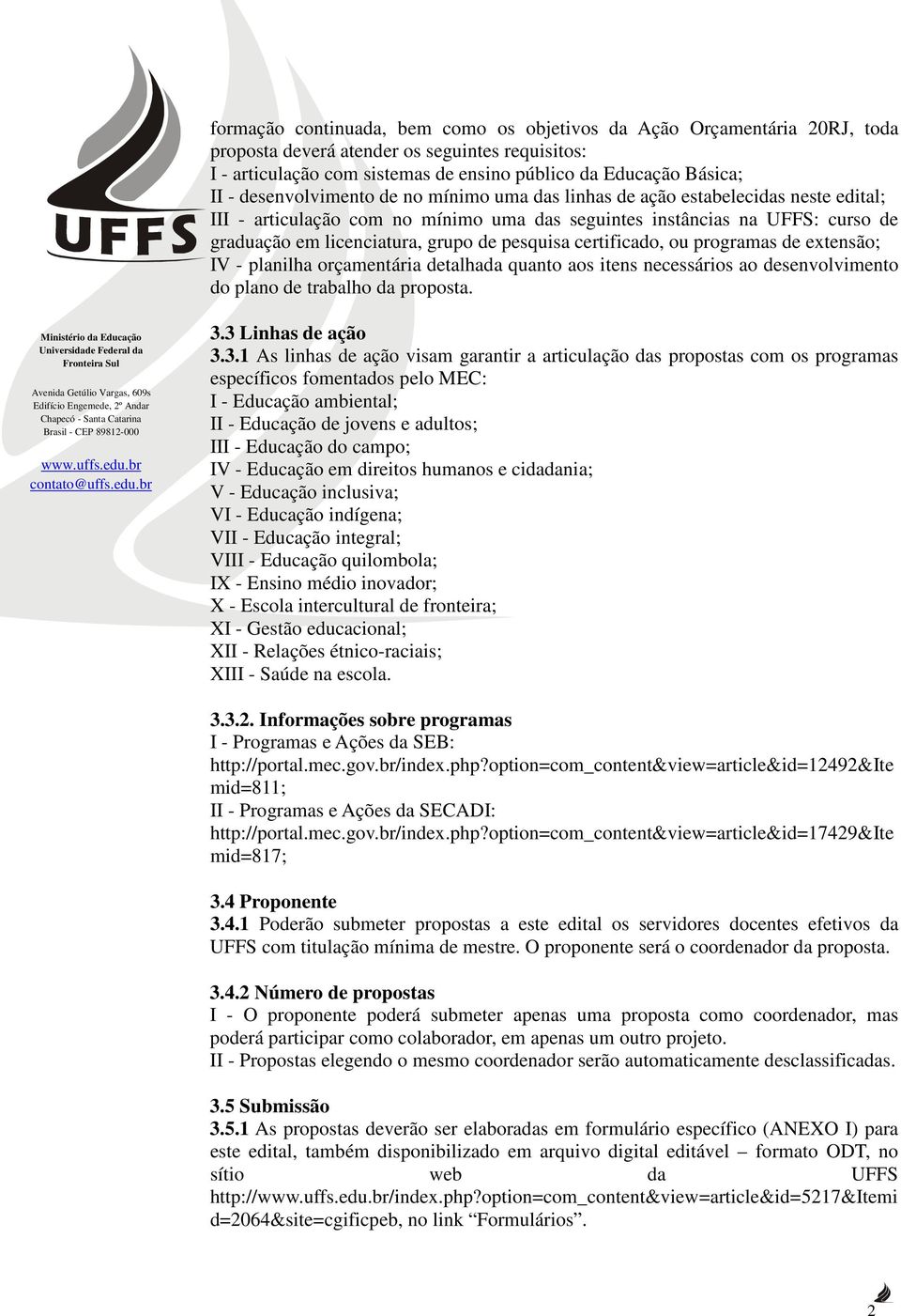 pesquisa certificado, ou programas de extensão; IV - planilha orçamentária detalhada quanto aos itens necessários ao desenvolvimento do plano de trabalho da proposta. 3.