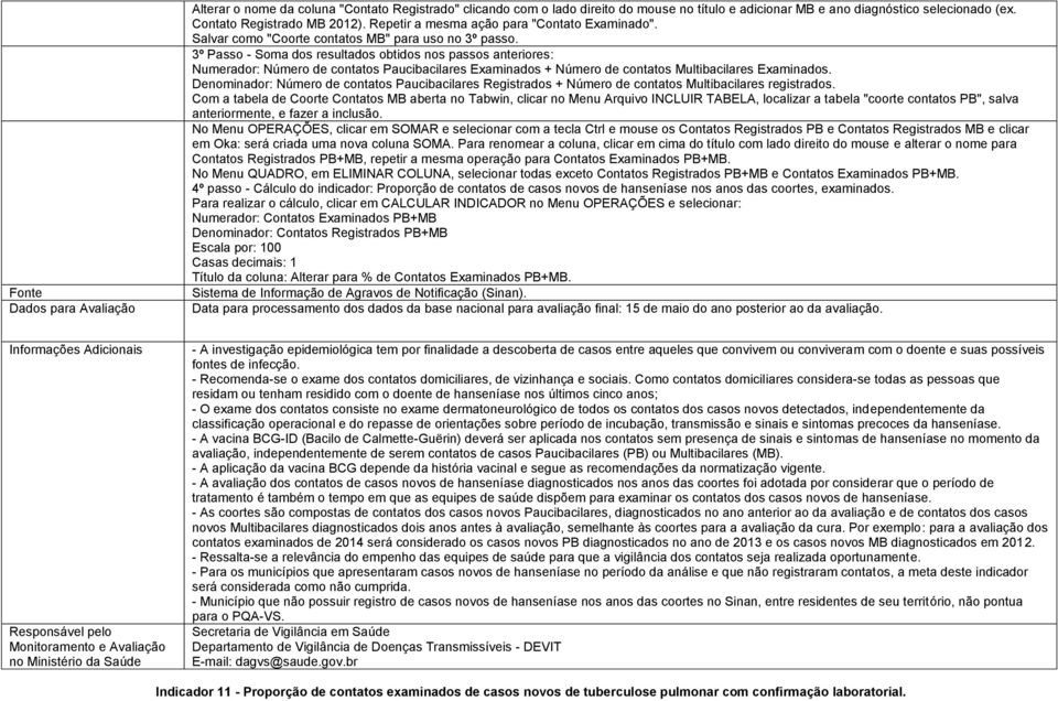 3º Passo - Soma dos resultados obtidos nos passos anteriores: Numerador: Número de contatos Paucibacilares Examinados + Número de contatos Multibacilares Examinados.