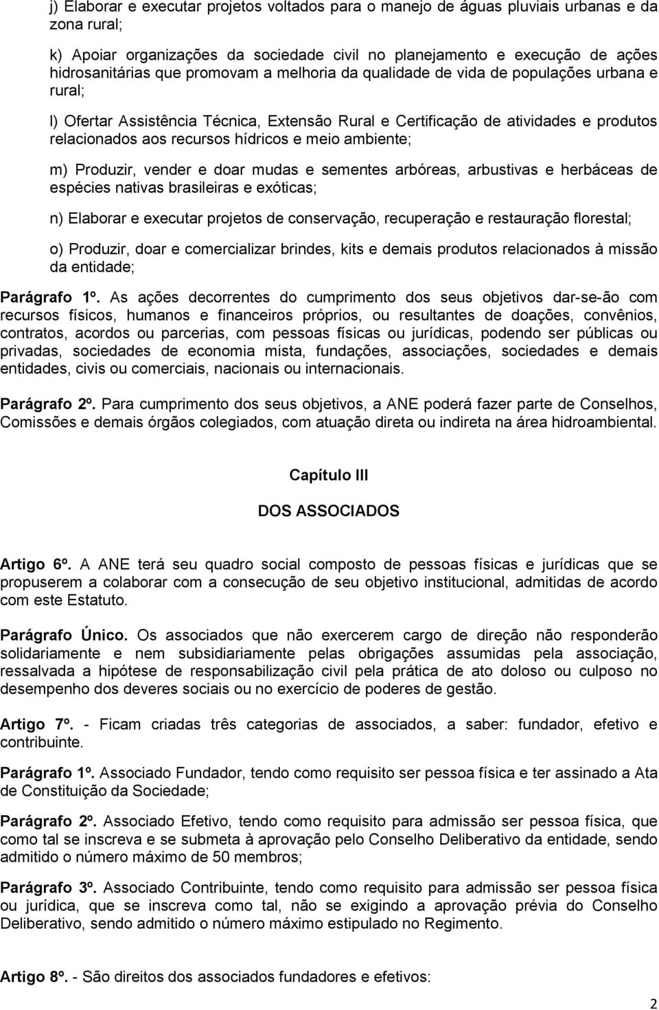 ambiente; m) Produzir, vender e doar mudas e sementes arbóreas, arbustivas e herbáceas de espécies nativas brasileiras e exóticas; n) Elaborar e executar projetos de conservação, recuperação e