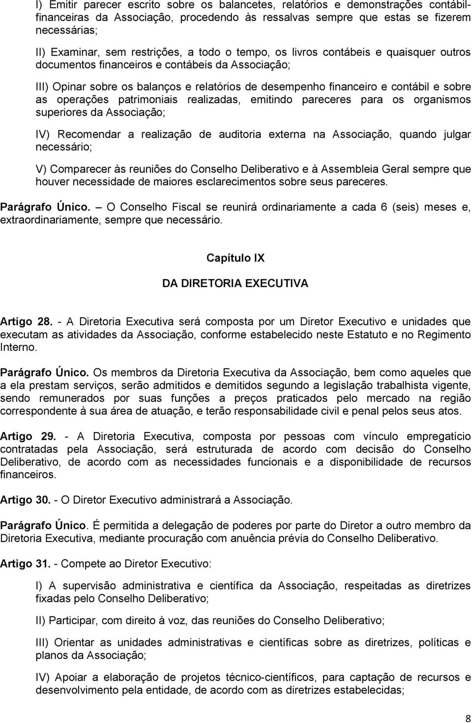 sobre as operações patrimoniais realizadas, emitindo pareceres para os organismos superiores da Associação; IV) Recomendar a realização de auditoria externa na Associação, quando julgar necessário;