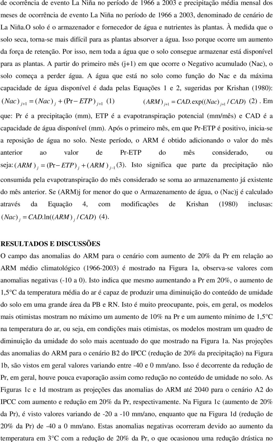 Isso porque ocorre um aumento da força de retenção. Por isso, nem toda a água que o solo consegue armazenar está disponível para as plantas.