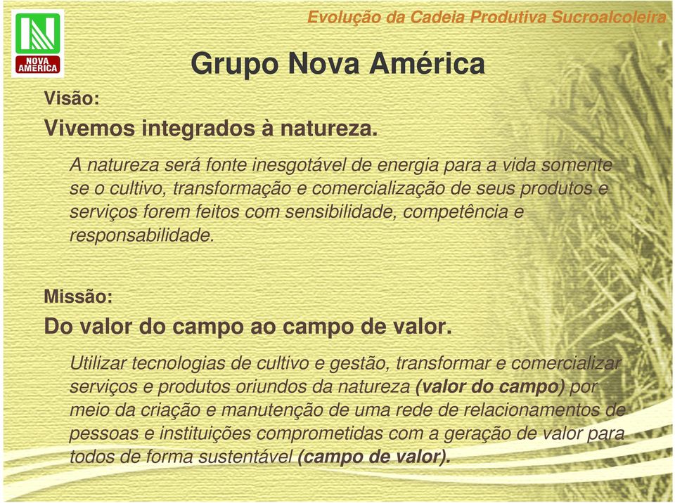 produtos e serviços forem feitos com sensibilidade, competência e responsabilidade. Missão: Do valor do campo ao campo de valor.