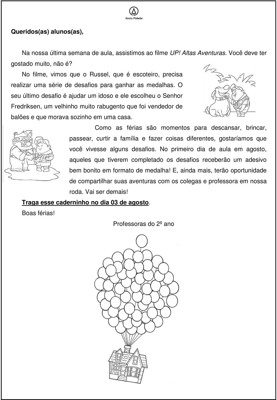 O seu último desafio é ajudar um idoso e ele escolheu o Senhor Fredriksen, um velhinho muito rabugento que foi vendedor de balões e que morava sozinho em uma casa.