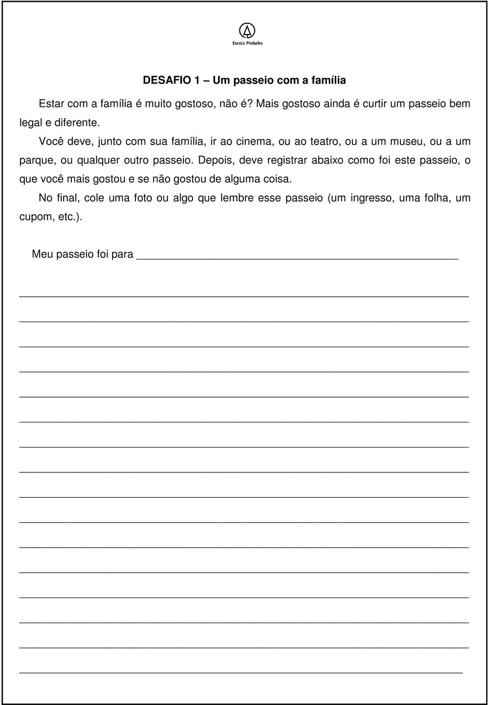 Você deve, junto com sua família, ir ao cinema, ou ao teatro, ou a um museu, ou a um parque, ou qualquer outro passeio.