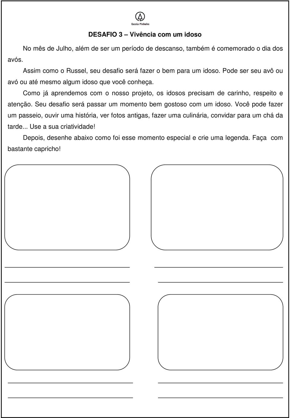 Como já aprendemos com o nosso projeto, os idosos precisam de carinho, respeito e atenção. Seu desafio será passar um momento bem gostoso com um idoso.