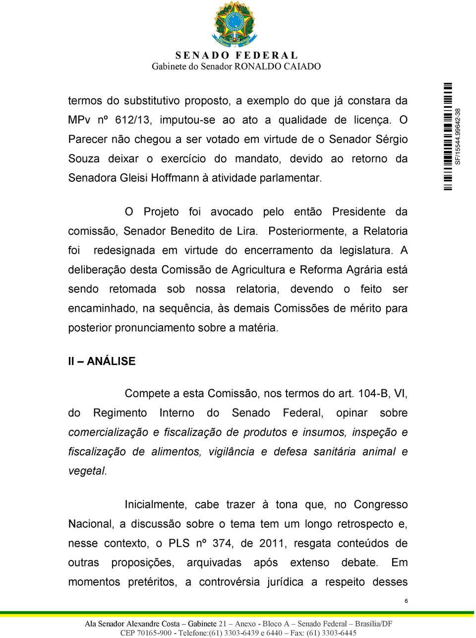 O Projeto foi avocado pelo então Presidente da comissão, Senador Benedito de Lira. Posteriormente, a Relatoria foi redesignada em virtude do encerramento da legislatura.