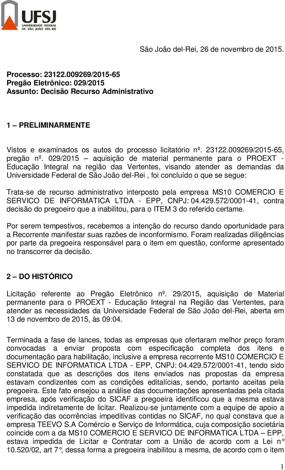 029/2015 aquisição de material permanente para o PROEXT - Educação Integral na região das Vertentes, visando atender as demandas da Universidade Federal de São João del-rei, foi concluído o que se