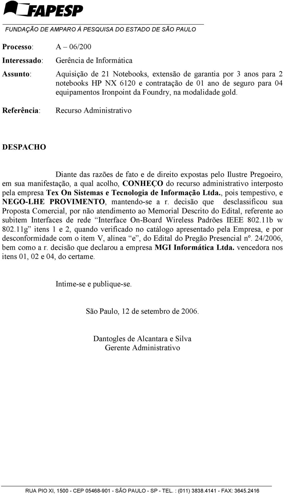 Referência: Recurso Administrativo DESPACHO Diante das razões de fato e de direito expostas pelo Ilustre Pregoeiro, em sua manifestação, a qual acolho, CONHEÇO do recurso administrativo interposto