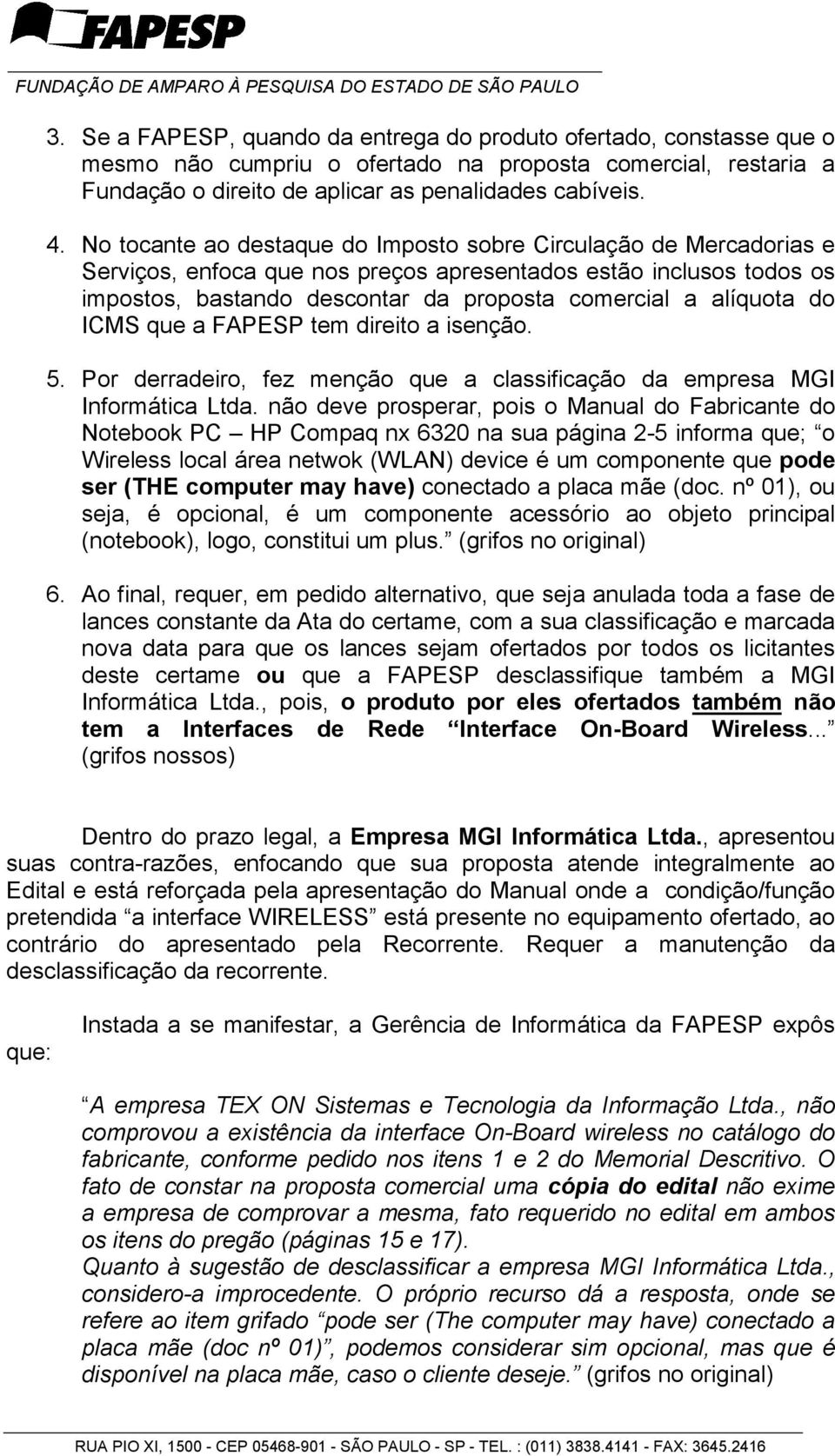 do ICMS que a FAPESP tem direito a isenção. 5. Por derradeiro, fez menção que a classificação da empresa MGI Informática Ltda.