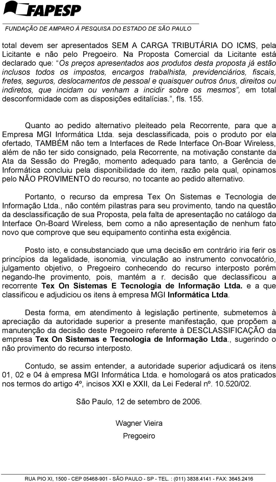 seguros, deslocamentos de pessoal e quaisquer outros ônus, direitos ou indiretos, que incidam ou venham a incidir sobre os mesmos, em total desconformidade com as disposições editalícias., fls. 155.