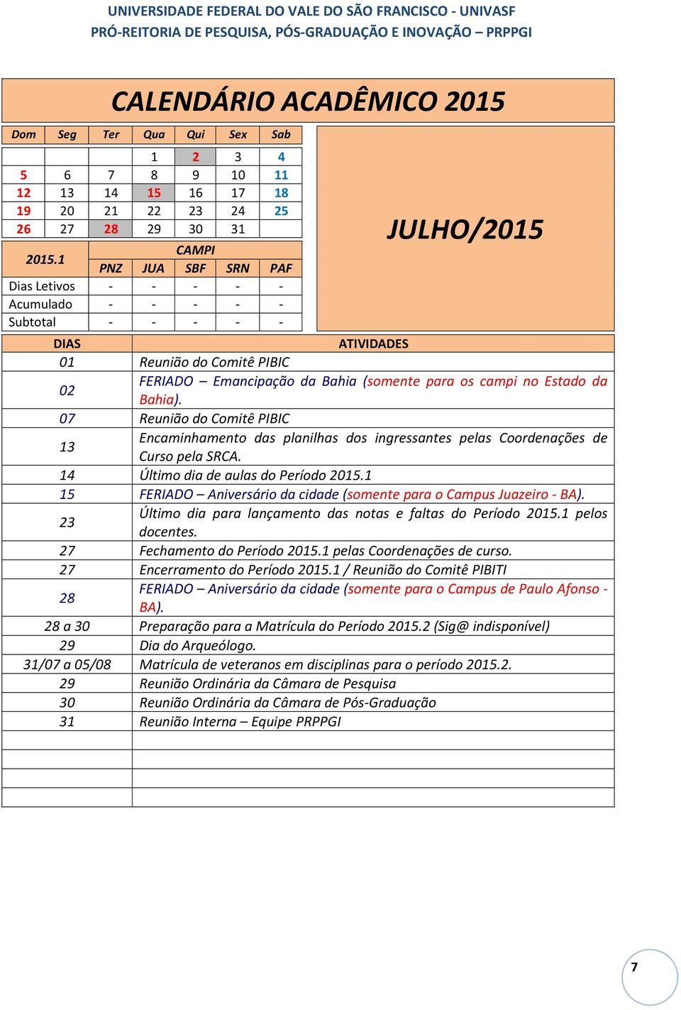 14 Último dia de aulas do Período 15 FERIADO Aniversário da cidade (somente para o Campus Juazeiro - BA). 23 Último dia para lançamento das notas e faltas do Período pelos docentes.