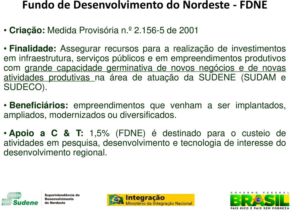 grande capacidade germinativa de novos negócios e de novas atividades produtivas na área de atuação da SUDENE (SUDAM e SUDECO).