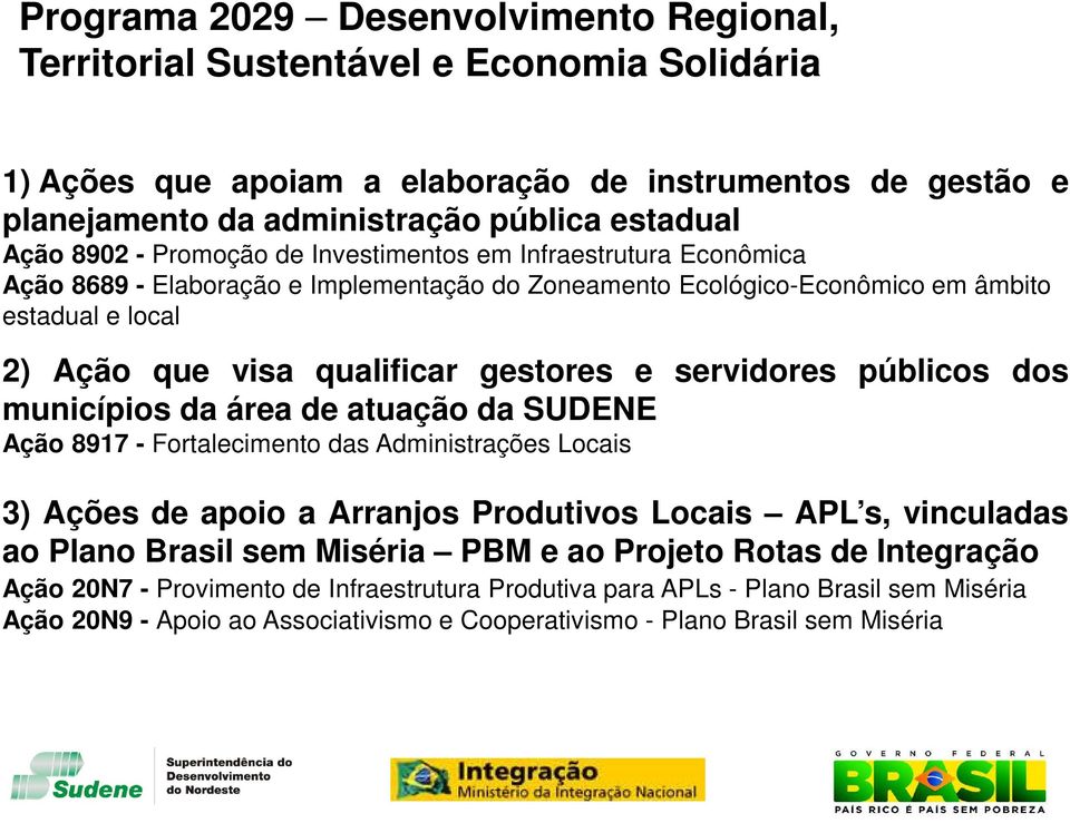 servidores públicos dos municípios da área de atuação da SUDENE Ação 8917 - Fortalecimento das Administrações Locais 3) Ações de apoio a Arranjos Produtivos Locais APL s, vinculadas ao Plano Brasil