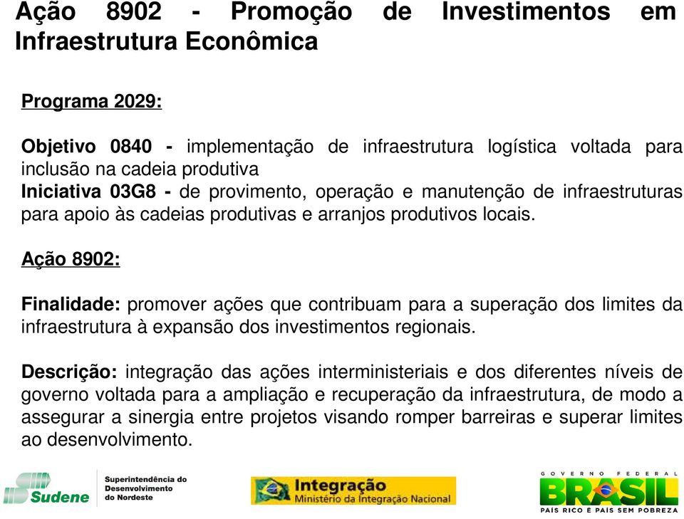 Ação 8902: Finalidade: promover ações que contribuam para a superação dos limites da infraestrutura à expansão dos investimentos regionais.