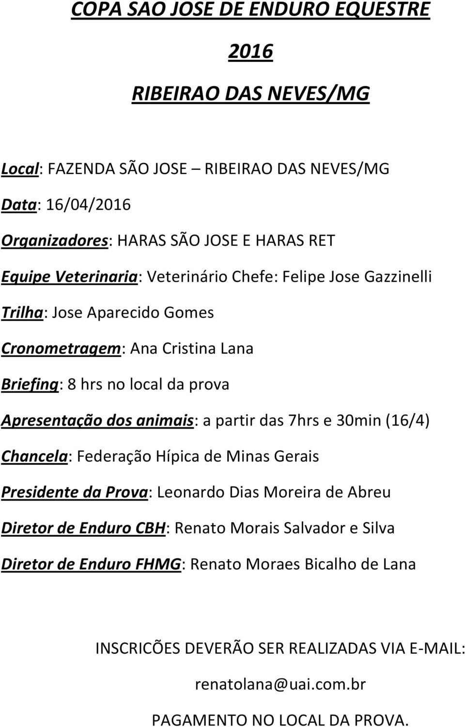 dos animais: a partir das 7hrs e 30min (16/4) Chancela: Federação Hípica de Minas Gerais Presidente da Prova: Leonardo Dias Moreira de Abreu Diretor de Enduro CBH: Renato