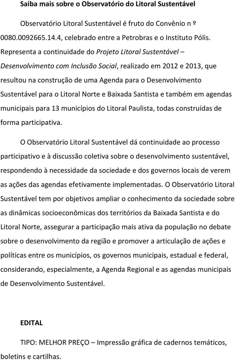 para o Litoral Norte e Baixada Santista e também em agendas municipais para 13 municípios do Litoral Paulista, todas construídas de forma participativa.