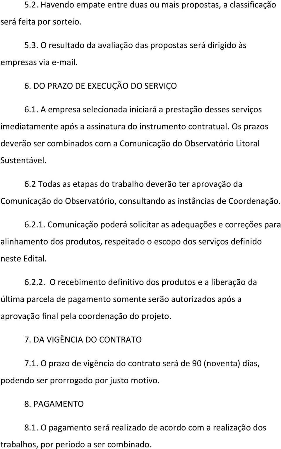 Os prazos deverão ser combinados com a Comunicação do Observatório Litoral Sustentável. 6.