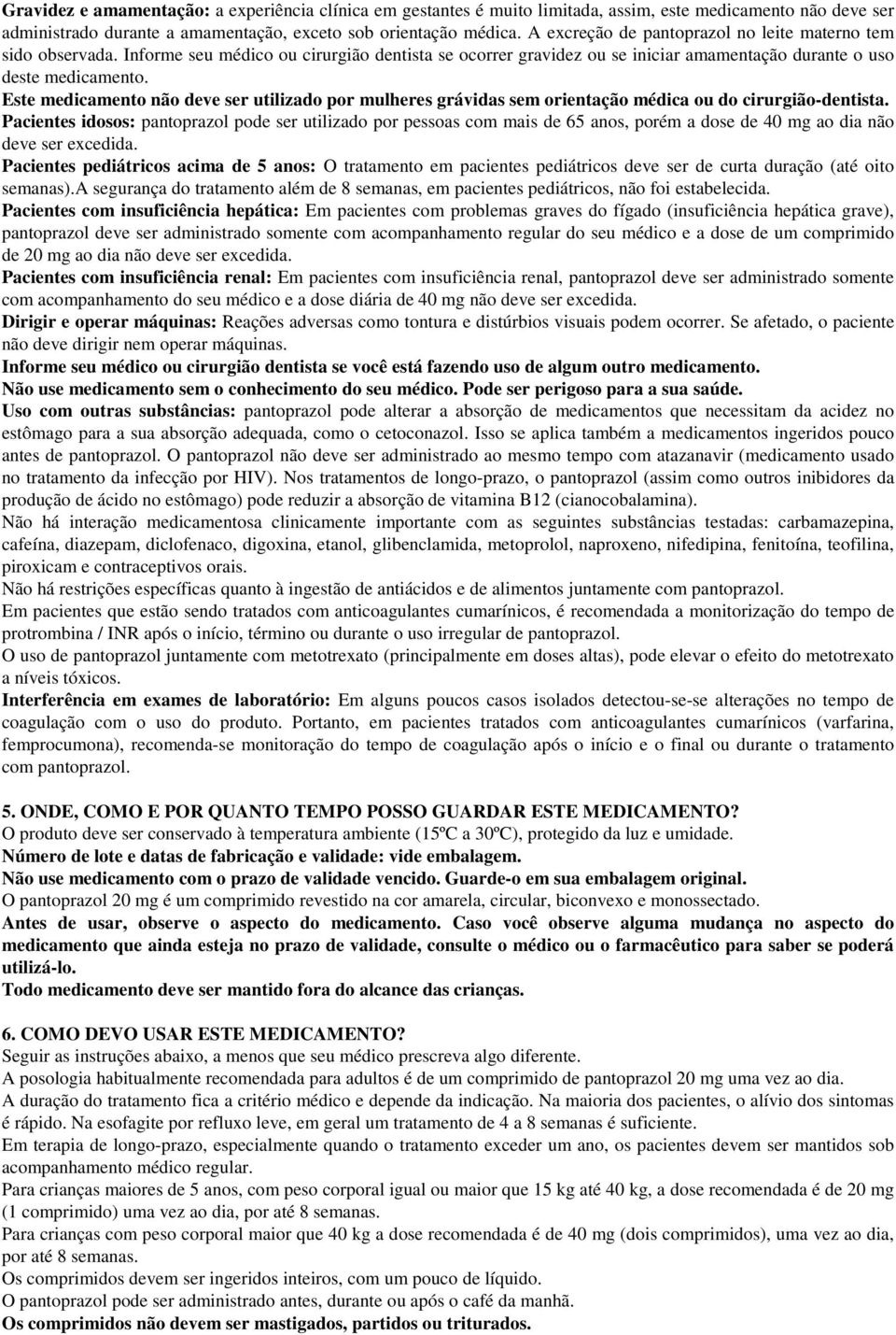 Este medicamento não deve ser utilizado por mulheres grávidas sem orientação médica ou do cirurgião-dentista.