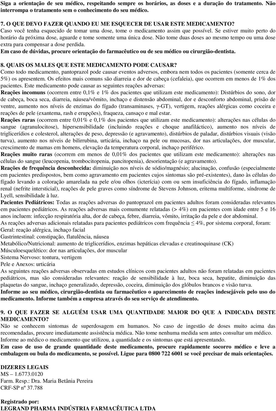 Se estiver muito perto do horário da próxima dose, aguarde e tome somente uma única dose. Não tome duas doses ao mesmo tempo ou uma dose extra para compensar a dose perdida.