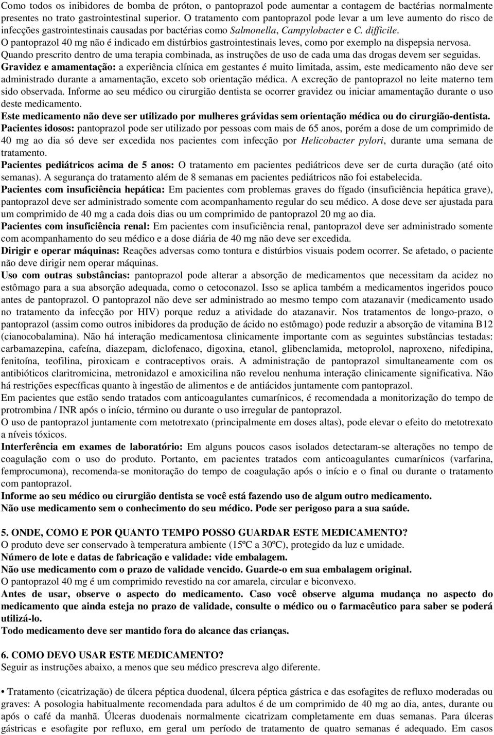 O pantoprazol 40 mg não é indicado em distúrbios gastrointestinais leves, como por exemplo na dispepsia nervosa.