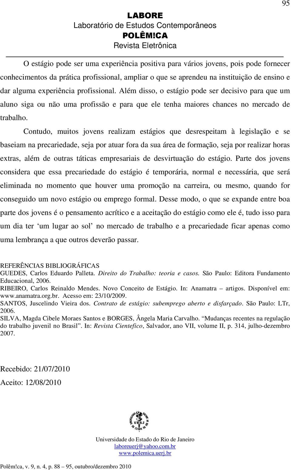 Contudo, muitos jovens realizam estágios que desrespeitam à legislação e se baseiam na precariedade, seja por atuar fora da sua área de formação, seja por realizar horas extras, além de outras