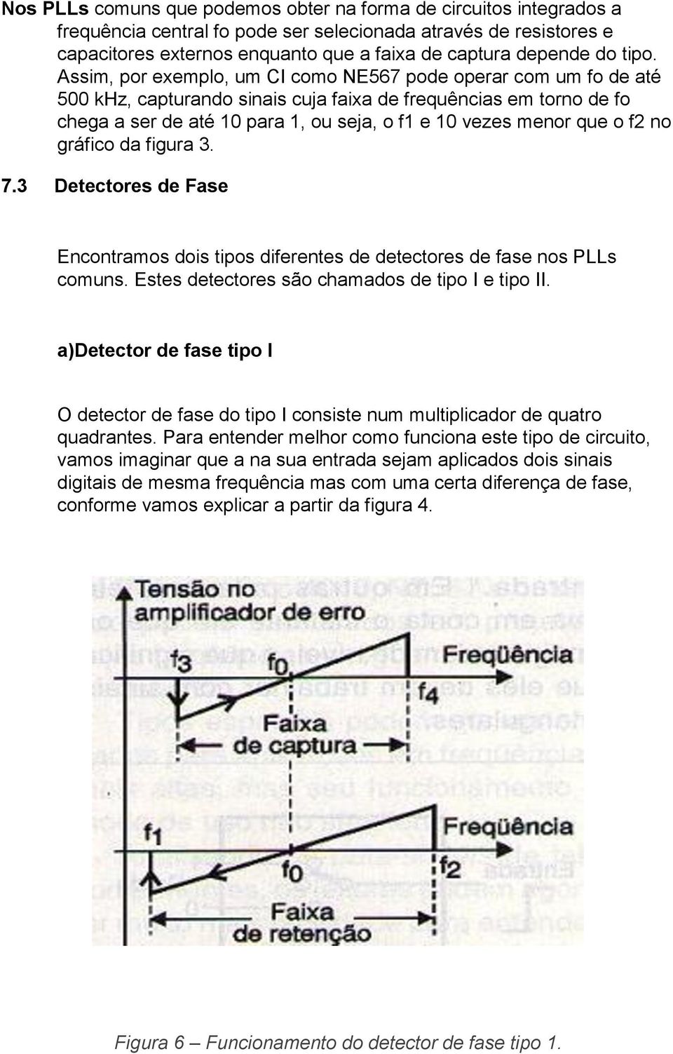 menor que o f2 no gráfico da figura 3. 7.3 Detectores de Fase Encontramos dois tipos diferentes de detectores de fase nos PLLs comuns. Estes detectores são chamados de tipo I e tipo II.