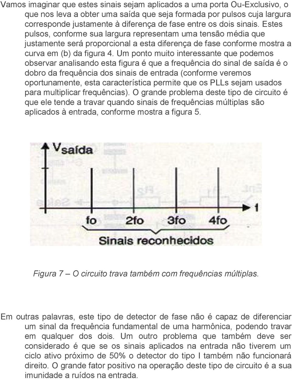 Um ponto muito interessante que podemos observar analisando esta figura é que a frequência do sinal de saída é o dobro da frequência dos sinais de entrada (conforme veremos oportunamente, esta