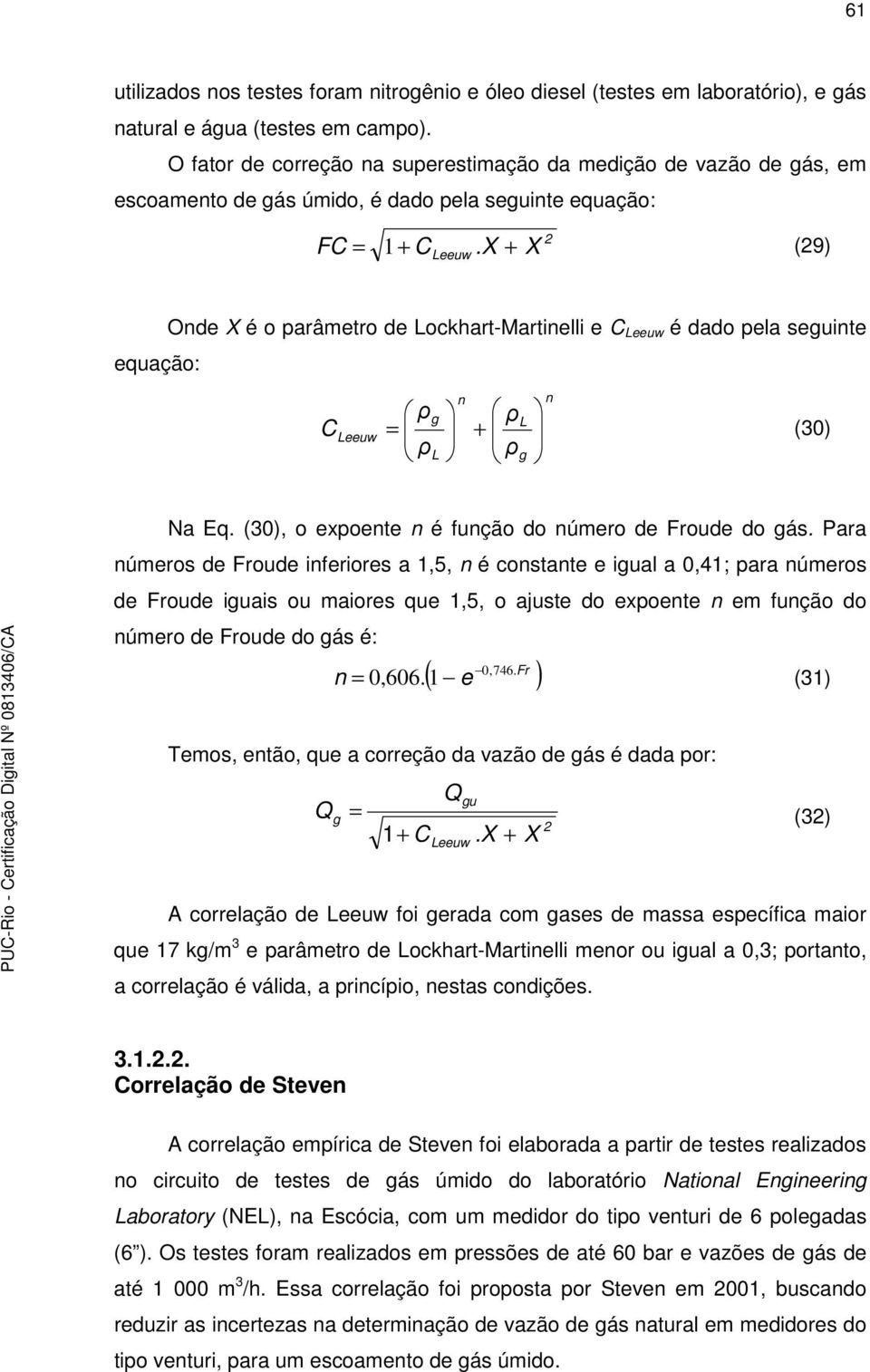 X X (29) equação: Onde X é o parâmetro de Lockhart-Martinelli e C Leeuw é dado pela seuinte C Leeuw n n L = (30) L + Na Eq. (30), o expoente n é função do número de Froude do ás.